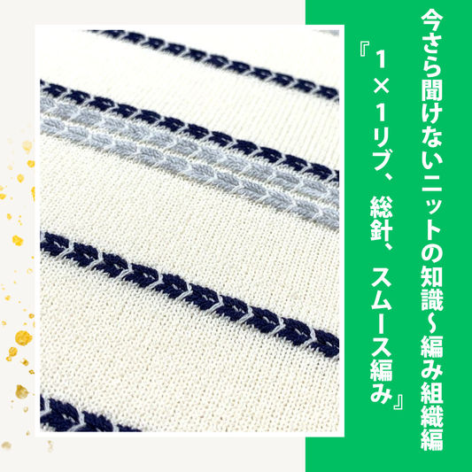 今さら聞けないニットの知識『1×1リブ、総針、スムース編み』の違い